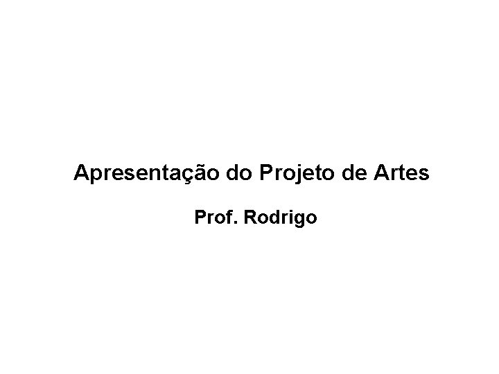 Apresentação do Projeto de Artes Prof. Rodrigo 