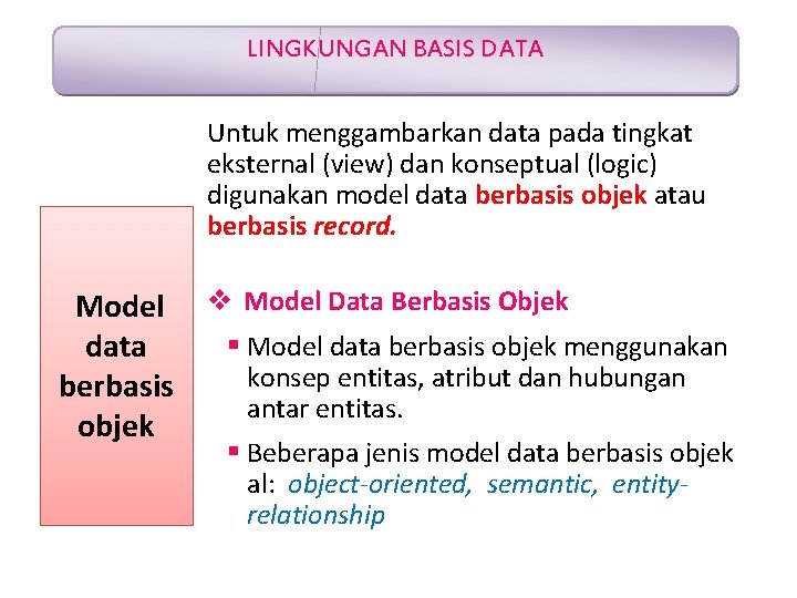 LINGKUNGAN BASIS DATA Untuk menggambarkan data pada tingkat eksternal (view) dan konseptual (logic) digunakan