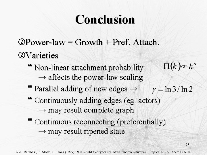 Conclusion Power-law = Growth + Pref. Attach. Varieties } Non-linear attachment probability: → affects