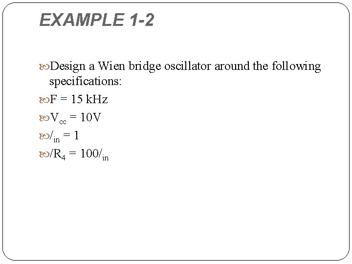 EXAMPLE 1 -2 Design a Wien bridge oscillator around the following specifications: F =