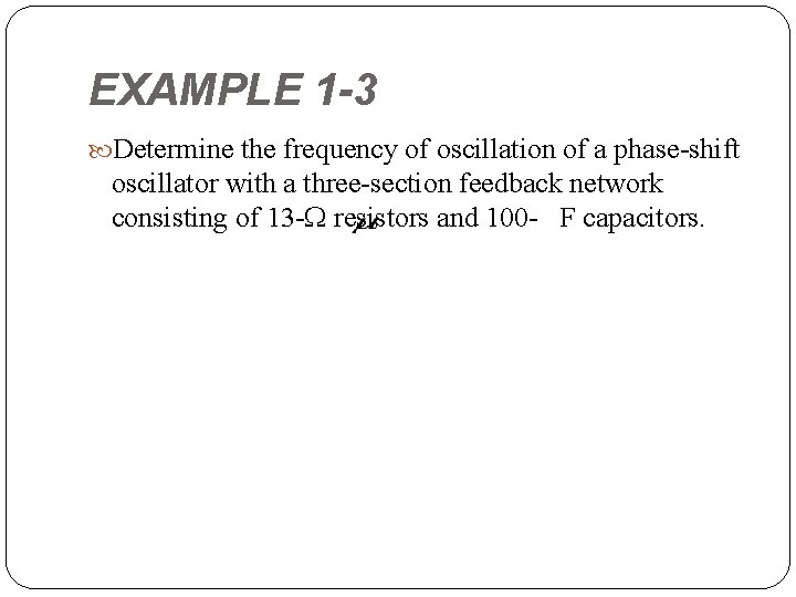 EXAMPLE 1 -3 Determine the frequency of oscillation of a phase shift oscillator with