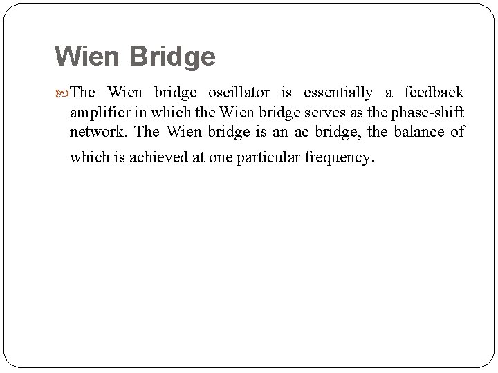 Wien Bridge The Wien bridge oscillator is essentially a feedback amplifier in which the