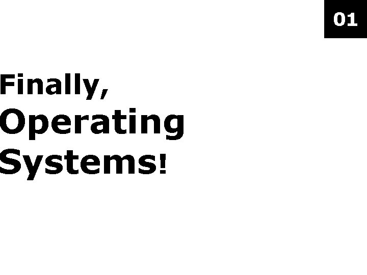 Finally, Operating Systems! 01 