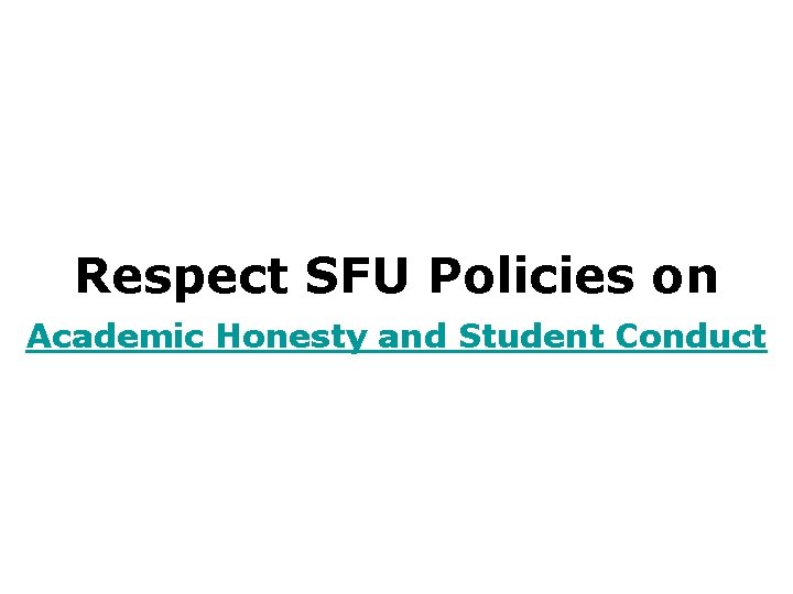 Respect SFU Policies on Academic Honesty and Student Conduct 