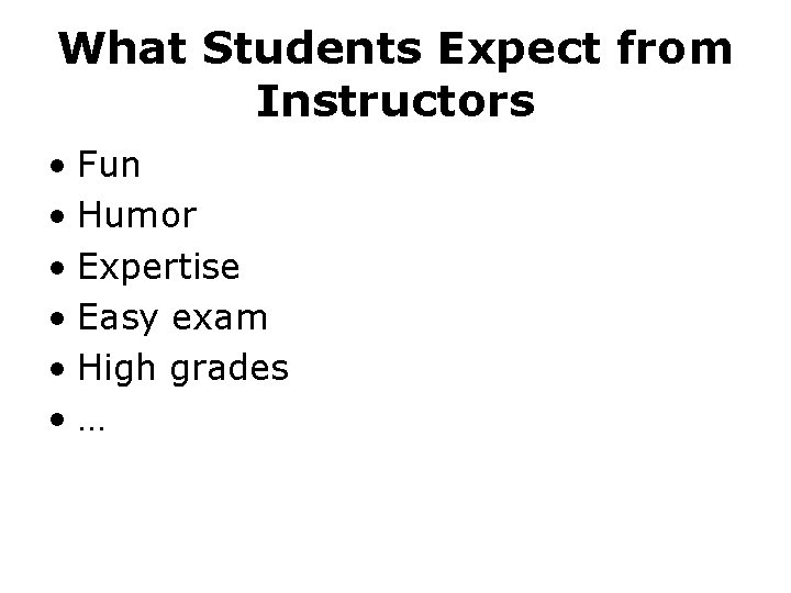 What Students Expect from Instructors • Fun • Humor • Expertise • Easy exam