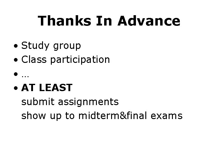 Thanks In Advance • Study group • Class participation • … • AT LEAST