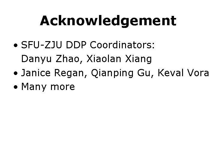 Acknowledgement • SFU-ZJU DDP Coordinators: Danyu Zhao, Xiaolan Xiang • Janice Regan, Qianping Gu,