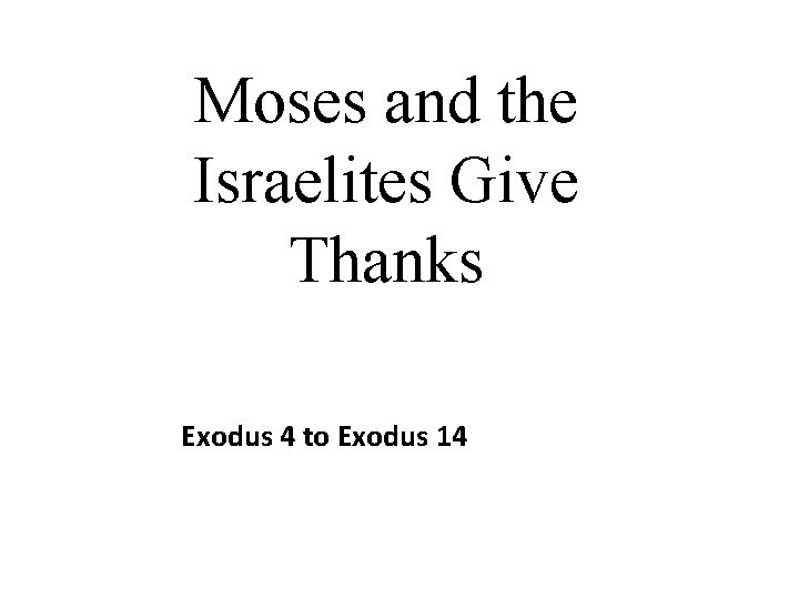 Moses and the Israelites Give Thanks Exodus 4 to Exodus 14 