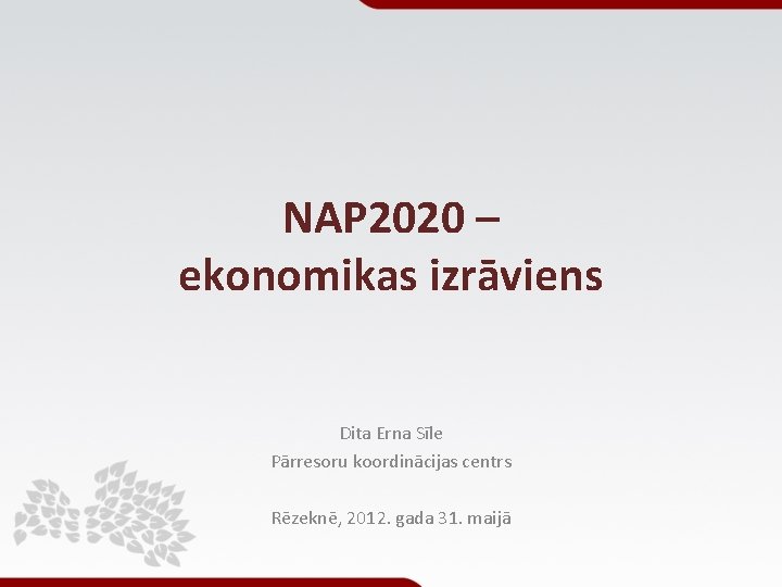 NAP 2020 – ekonomikas izrāviens Dita Erna Sīle Pārresoru koordinācijas centrs Rēzeknē, 2012. gada NAP 2020 – ekonomikas izrāviens Dita Erna Sīle Pārresoru koordinācijas centrs Rēzeknē, 2012. gada