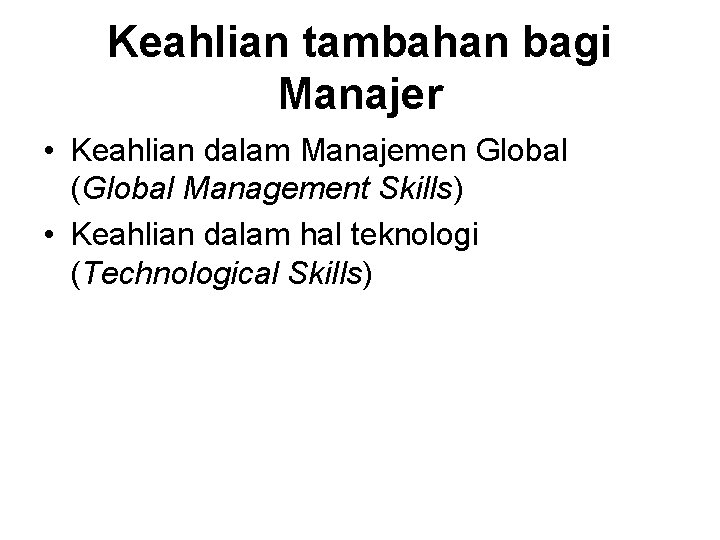 Keahlian tambahan bagi Manajer • Keahlian dalam Manajemen Global (Global Management Skills) • Keahlian