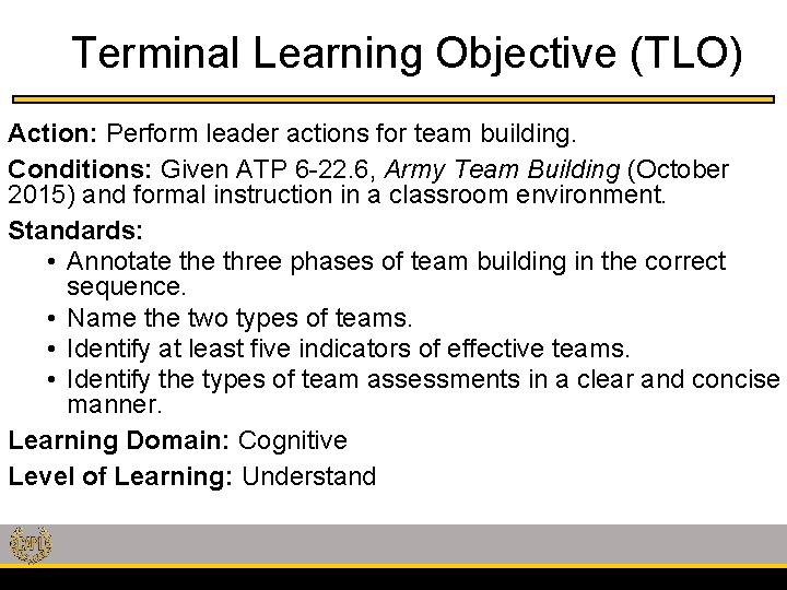 Terminal Learning Objective (TLO) Action: Perform leader actions for team building. Conditions: Given ATP