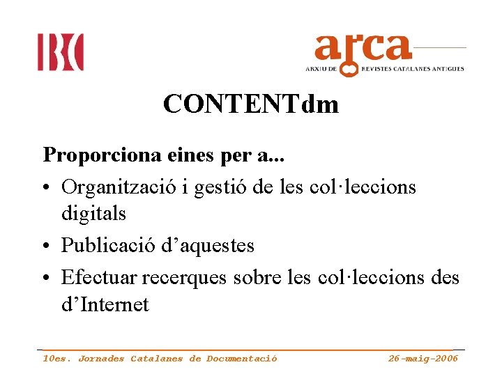 CONTENTdm Proporciona eines per a. . . • Organització i gestió de les col·leccions