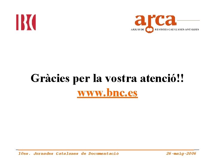 Gràcies per la vostra atenció!! www. bnc. es 10 es. Jornades Catalanes de Documentació