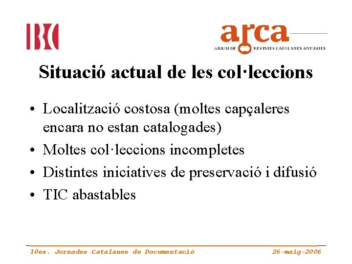 Situació actual de les col·leccions • Localització costosa (moltes capçaleres encara no estan catalogades)