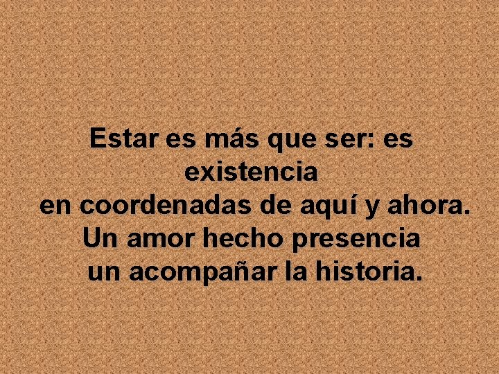 Estar es más que ser: es existencia en coordenadas de aquí y ahora. Un