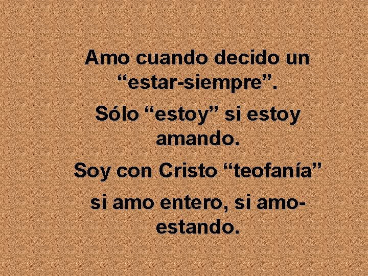 Amo cuando decido un “estar-siempre”. Sólo “estoy” si estoy amando. Soy con Cristo “teofanía”