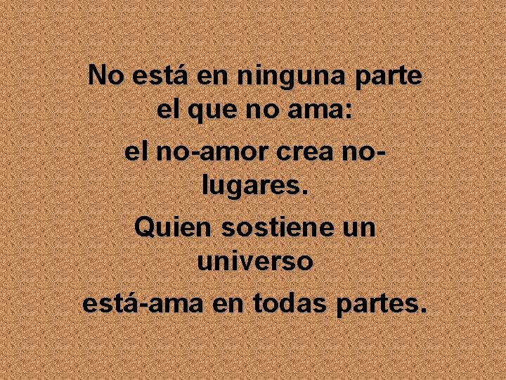 No está en ninguna parte el que no ama: el no-amor crea nolugares. Quien