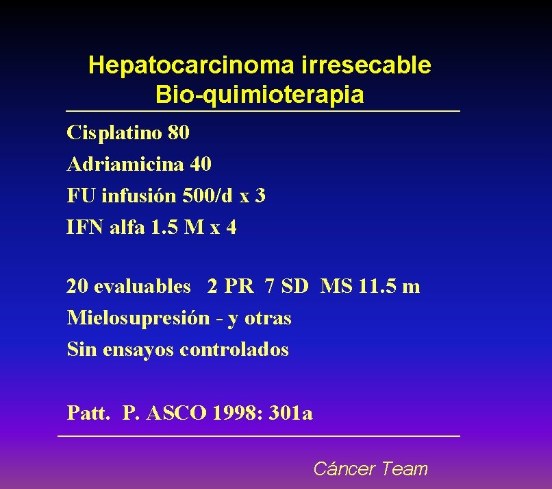 Hepatocarcinoma irresecable Bio-quimioterapia Cisplatino 80 Adriamicina 40 FU infusión 500/d x 3 IFN alfa