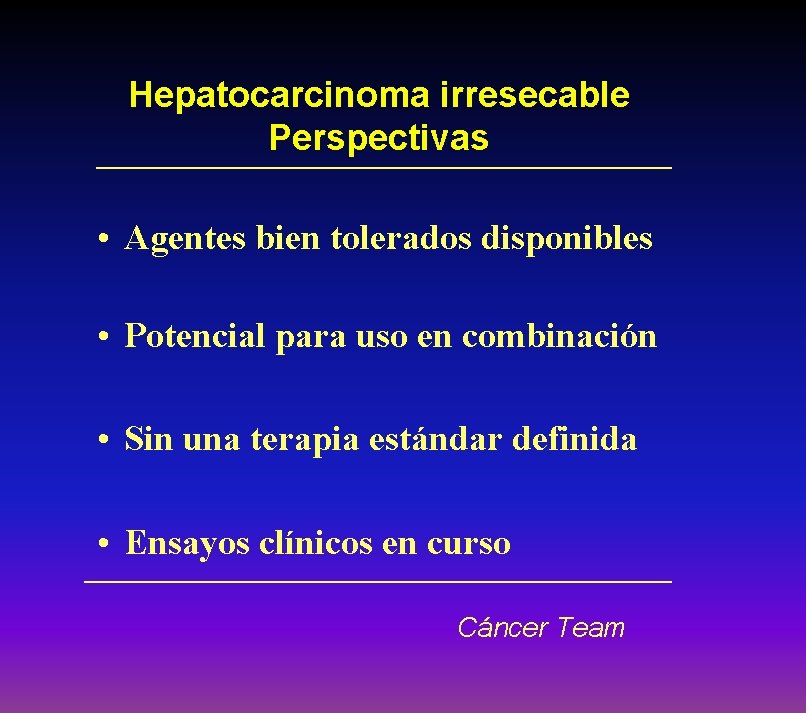 Hepatocarcinoma irresecable Perspectivas • Agentes bien tolerados disponibles • Potencial para uso en combinación