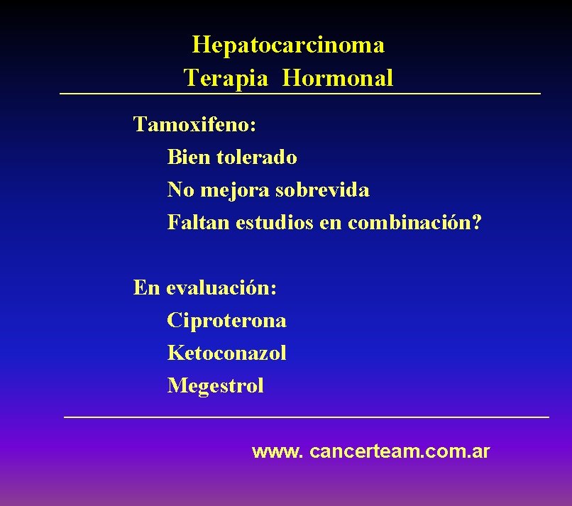 Hepatocarcinoma Terapia Hormonal Tamoxifeno: Bien tolerado No mejora sobrevida Faltan estudios en combinación? En