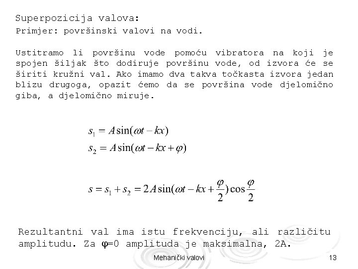 Superpozicija valova: Primjer: površinski valovi na vodi. Ustitramo li površinu vode pomoću vibratora na