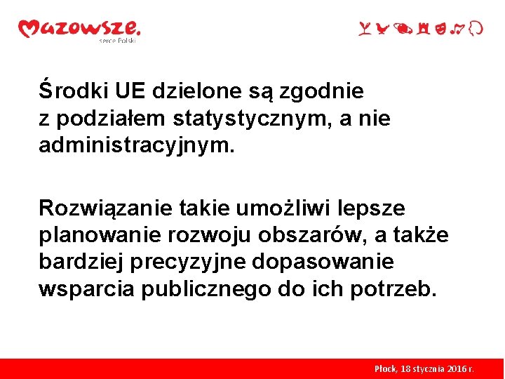 Środki UE dzielone są zgodnie z podziałem statystycznym, a nie administracyjnym. Rozwiązanie takie umożliwi Środki UE dzielone są zgodnie z podziałem statystycznym, a nie administracyjnym. Rozwiązanie takie umożliwi