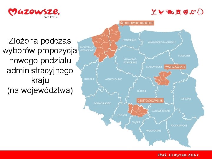 Złożona podczas wyborów propozycja nowego podziału administracyjnego kraju (na województwa) Płock, 18 stycznia 2016