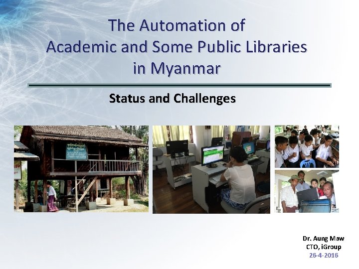 The Automation of Academic and Some Public Libraries in Myanmar Status and Challenges Dr.
