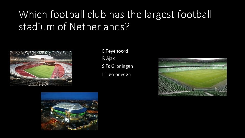 Which football club has the largest football stadium of Netherlands? E Feyenoord R Ajax