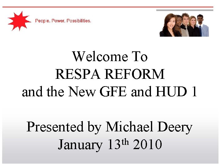 Welcome To RESPA REFORM and the New GFE and HUD 1 Presented by Michael