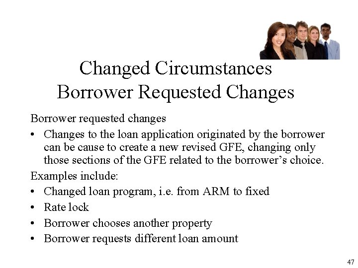 Changed Circumstances Borrower Requested Changes Borrower requested changes • Changes to the loan application