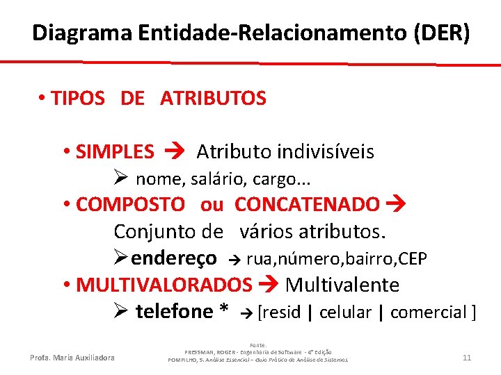 Diagrama Entidade-Relacionamento (DER) • TIPOS DE ATRIBUTOS • SIMPLES Atributo indivisíveis Ø nome, salário,