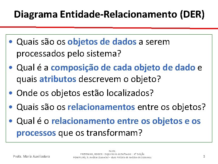 Diagrama Entidade-Relacionamento (DER) • Quais são os objetos de dados a serem processados pelo