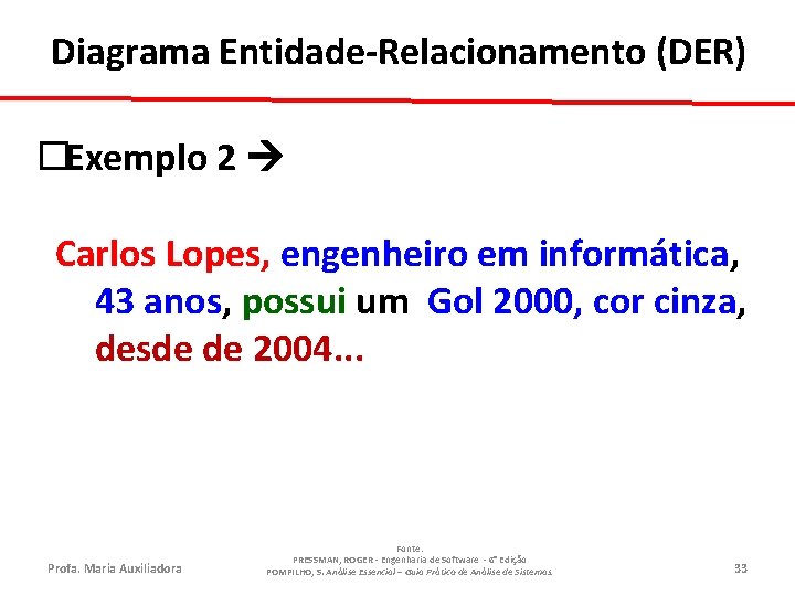 Diagrama Entidade-Relacionamento (DER) ¨Exemplo 2 Carlos Lopes, engenheiro em informática, 43 anos, possui um