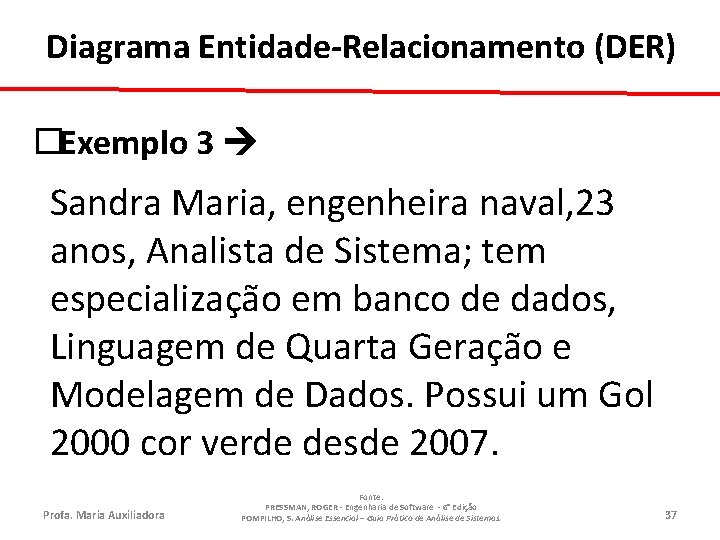 Diagrama Entidade-Relacionamento (DER) ¨Exemplo 3 Sandra Maria, engenheira naval, 23 anos, Analista de Sistema;