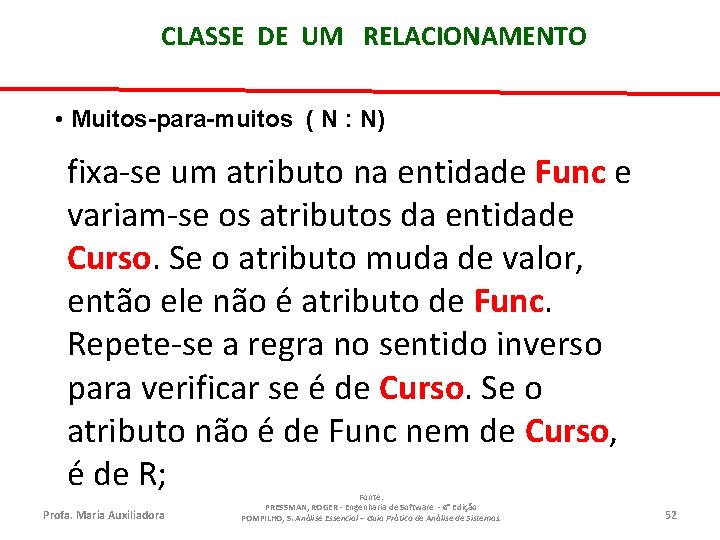 CLASSE DE UM RELACIONAMENTO • Muitos-para-muitos ( N : N) fixa-se um atributo na