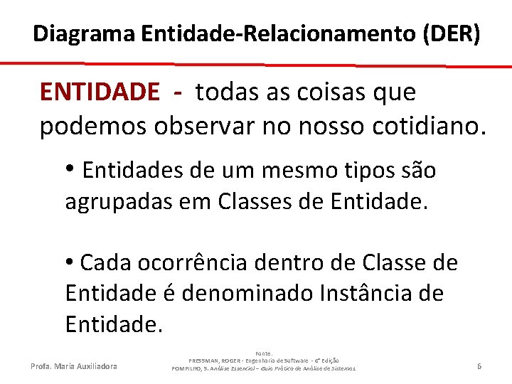 Diagrama Entidade-Relacionamento (DER) ENTIDADE - todas as coisas que podemos observar no nosso cotidiano.