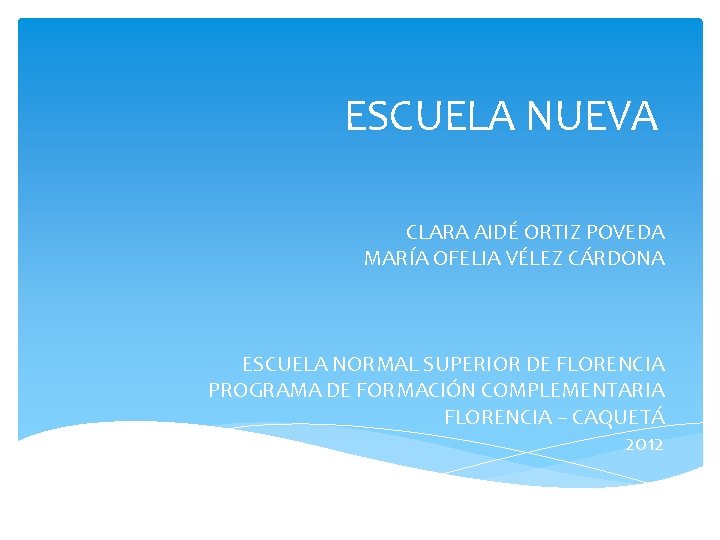 ESCUELA NUEVA CLARA AIDÉ ORTIZ POVEDA MARÍA OFELIA VÉLEZ CÁRDONA ESCUELA NORMAL SUPERIOR DE