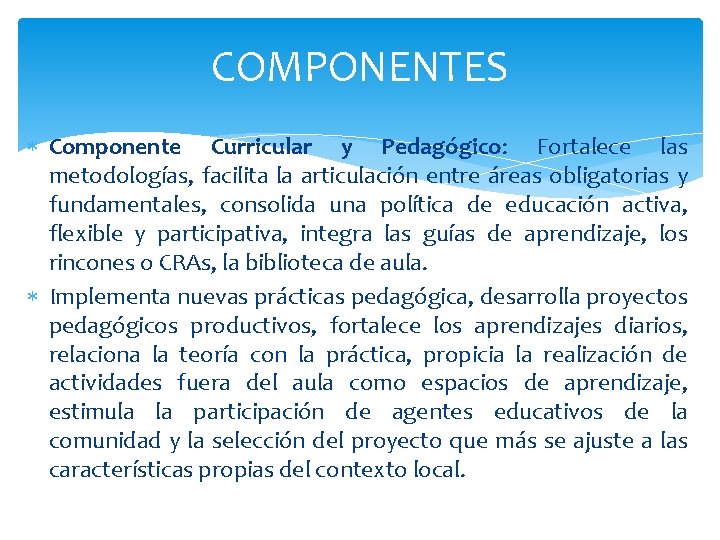 COMPONENTES Componente Curricular y Pedagógico: Fortalece las metodologías, facilita la articulación entre áreas obligatorias