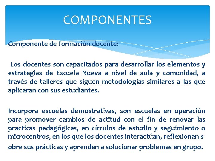 COMPONENTES Componente de formación docente: Los docentes son capacitados para desarrollar los elementos y