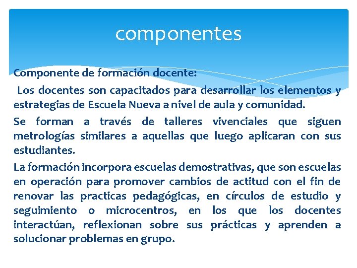 componentes Componente de formación docente: Los docentes son capacitados para desarrollar los elementos y
