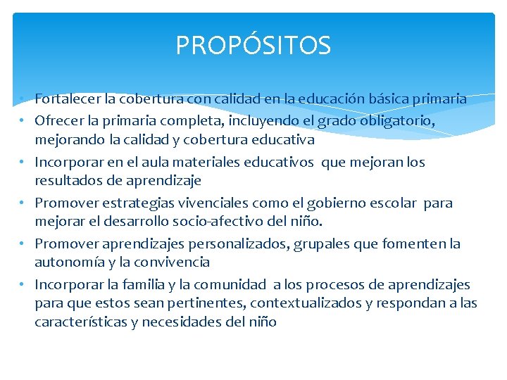 PROPÓSITOS • Fortalecer la cobertura con calidad en la educación básica primaria • Ofrecer