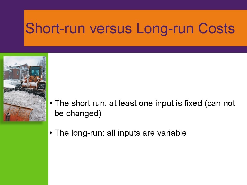 Short-run versus Long-run Costs • The short run: at least one input is fixed