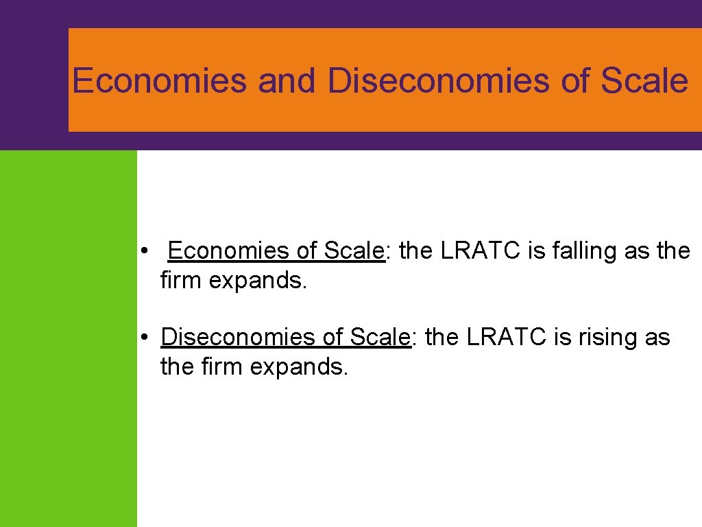 Economies and Diseconomies of Scale • Economies of Scale: the LRATC is falling as
