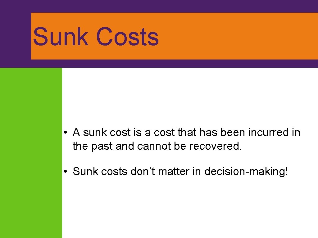 Sunk Costs • A sunk cost is a cost that has been incurred in