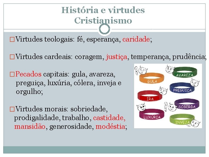 História e virtudes Cristianismo �Virtudes teologais: fé, esperança, caridade; �Virtudes cardeais: coragem, justiça, temperança,