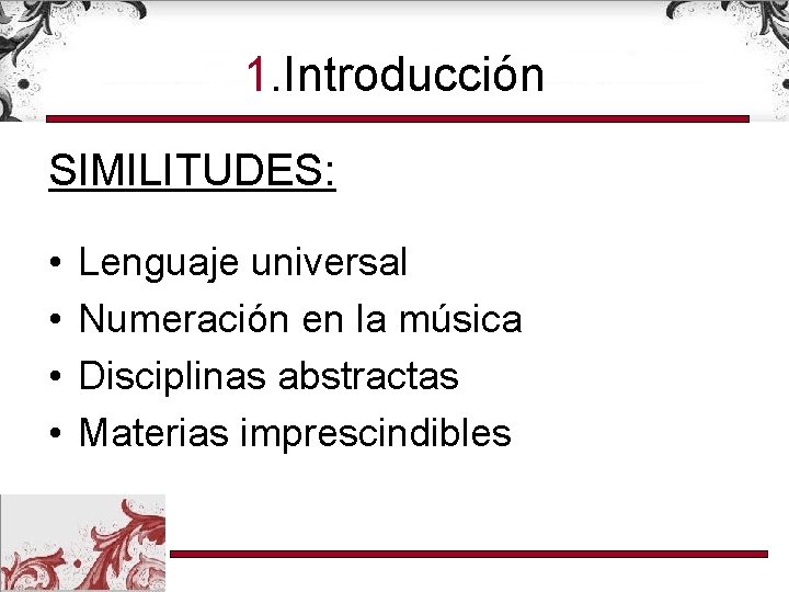 1. Introducción SIMILITUDES: • • Lenguaje universal Numeración en la música Disciplinas abstractas Materias