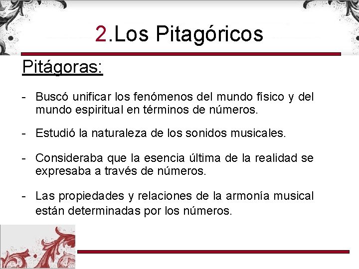 2. Los Pitagóricos Pitágoras: - Buscó unificar los fenómenos del mundo físico y del