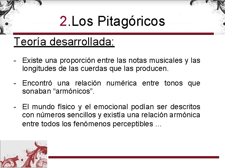 2. Los Pitagóricos Teoría desarrollada: - Existe una proporción entre las notas musicales y