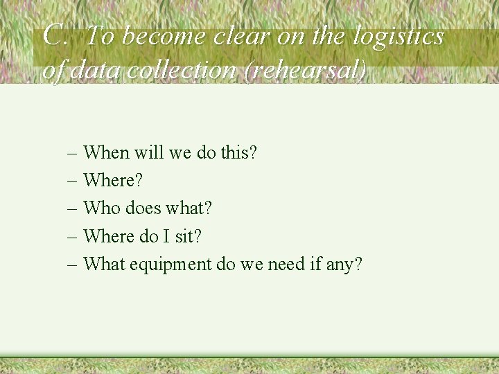 C. To become clear on the logistics of data collection (rehearsal) – When will